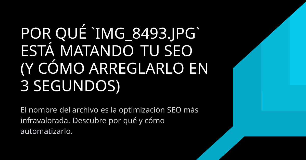 Por qué `IMG_8493.jpg` está matando tu SEO (y cómo arreglarlo en 3 segundos)